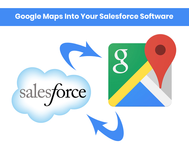 How To Integrate Google Maps Into Your Salesforce Software