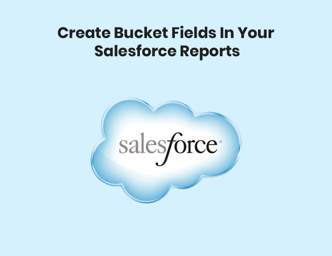 How To Create Bucket Fields In Your Salesforce Reports