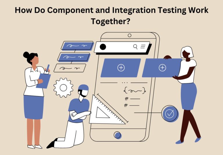 How Do Component and Integration Testing Work Together?